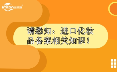 請悉知：進(jìn)口化妝品報(bào)關(guān)備案相關(guān)知識！