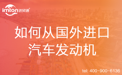 如何從國外進(jìn)口汽車發(fā)動機(jī)